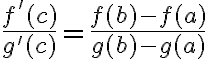 $\frac{f'(c)}{g'(c)}=\frac{f(b)-f(a)}{g(b)-g(a)}$
